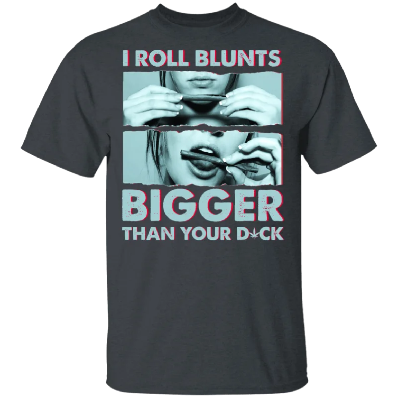 I Roll Blunts Bigger Than Your Dick Stoner Girl Weed Cannabis Smoker Gifts T-Shirt Asymmetrical Pockets Print