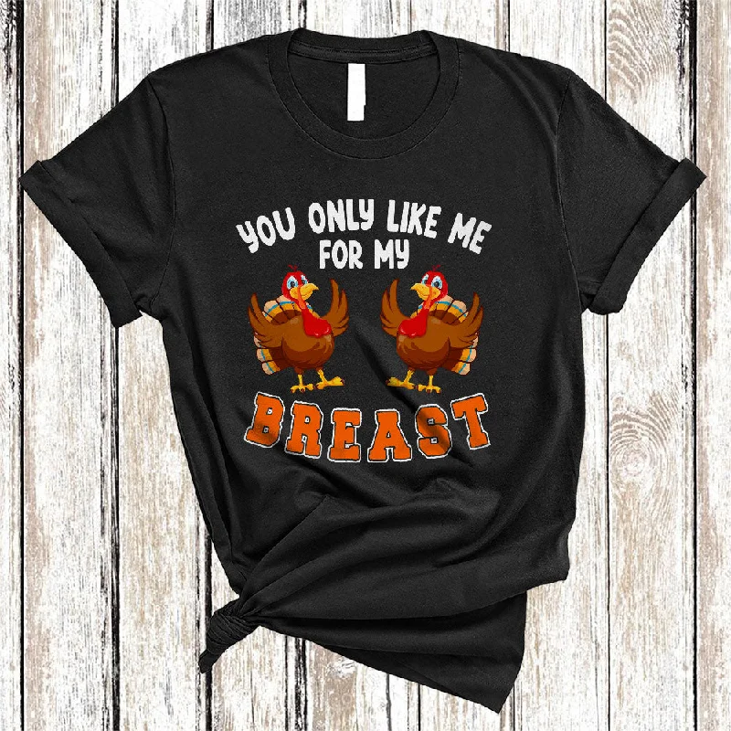 You Only Like Me For My Breast, Sarcastic Thanksgiving Women Turkey, Matching Family Group T-Shirt Cashmere Blend Cotton Blend Poly Blend