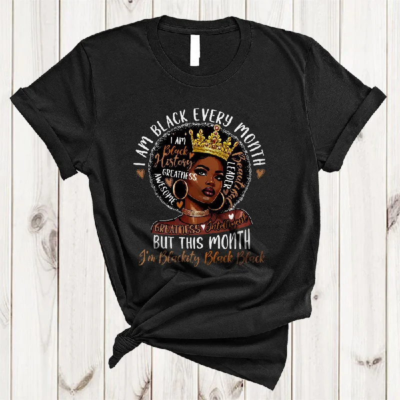 I Am Black Every Month But This Month Blackity, Proud Black Women Queen, African American Afro T-Shirt Satin Blend Silk Blend Wool Blend